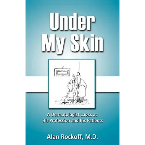 Under My Skin: A Dermatologist Looks at His Profession and His Patients - Paperback