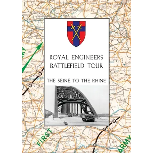 Royal Engineers Battlefield Tour: THE SEINE TO THE RHINE: Vol. 1 - An Account of the Operations Included in the Tour & Vol. 2 - A Guide to the Conduct - Paperback