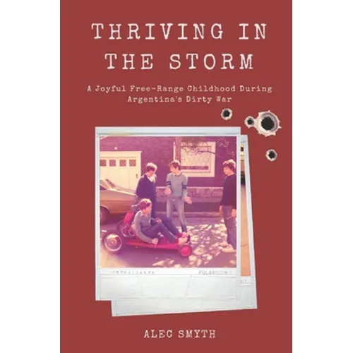 Thriving in the Storm: A Joyful Free-Range Childhood During Argentina's Dirty War - Paperback