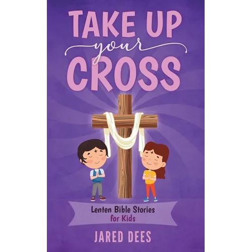 Take Up Your Cross: Lenten Bible Stories for Kids - Paperback