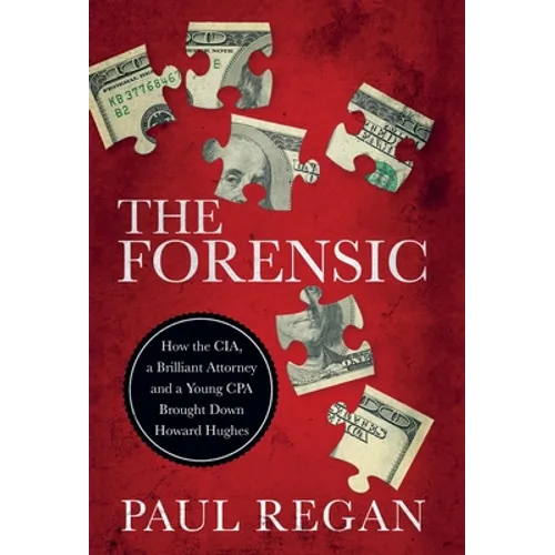 The Forensic: How the CIA, a Brilliant Attorney and a Young CPA Brought Down Howard Hughes - Hardcover