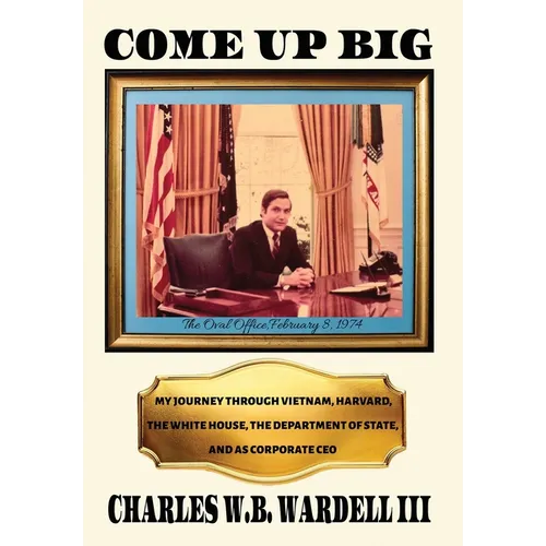 Come up Big: My Journey Through Vietnam, Harvard, the White House, the Department of State, and as CEO in Corporate America - Hardcover