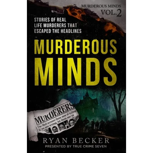 Murderous Minds Volume 2: Stories of Real Life Murderers that Escaped the Headlines - Paperback
