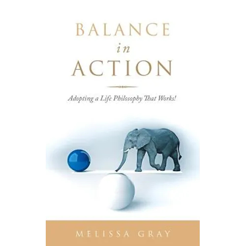 Balance in Action: Adopting a Life Philosophy That Works! - Paperback
