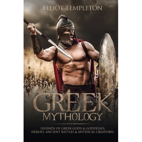 Greek Mythology: Legends of Greek Gods & Goddesses, Heroes, Ancient Battles & Mythical Creatures - Paperback