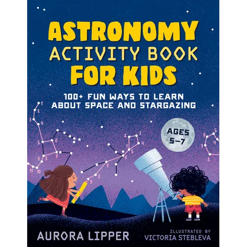 Astronomy Activity Book for Kids: 100+ Fun Ways to Learn about Space and Stargazing - Paperback