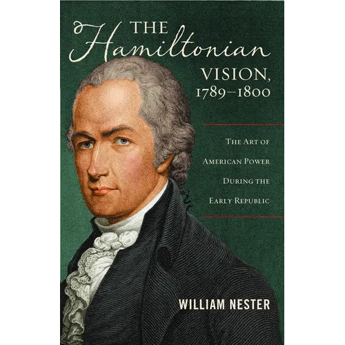 The Hamiltonian Vision, 1789-1800: The Art of American Power During the Early Republic - Hardcover