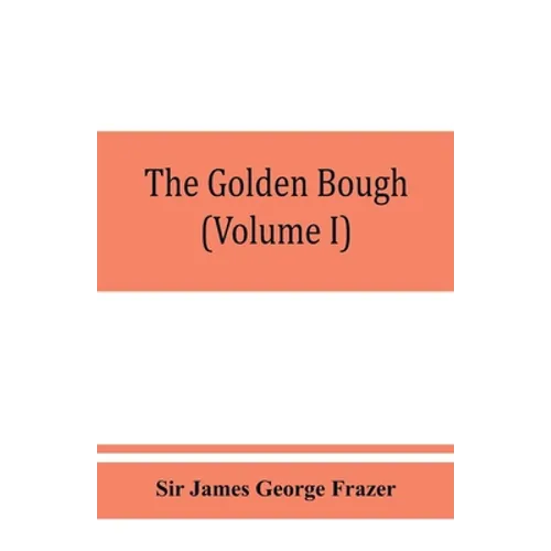 The golden bough; a study in magic and religion (Volume I) - Paperback