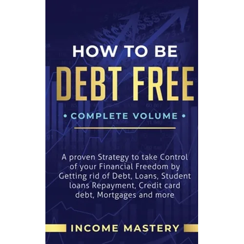 How to be Debt Free: A Proven Strategy to Take Control of Your Financial Freedom by Getting Rid of Debt, Loans, Student Loans Repayment, Credit Card D - Paperback
