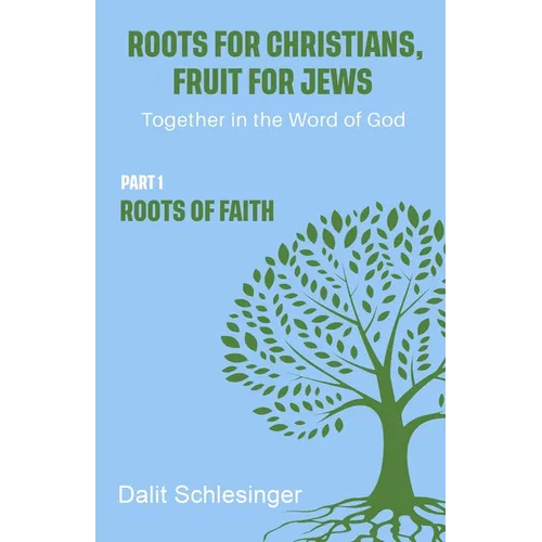 Roots for Christians, Fruit for Jews Part 1 Roots of Faith - Paperback