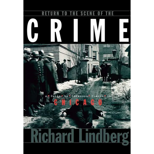 Return to the Scene of the Crime: A Guide to Infamous Places in Chicago - Paperback