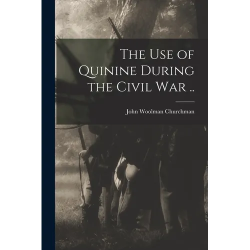 The Use of Quinine During the Civil War .. - Paperback