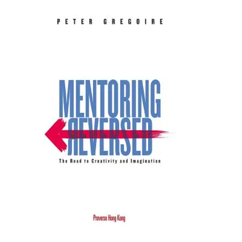 Mentoring Reversed: The Road to Creativity and Imagination - Paperback