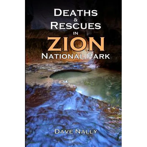 Deaths and Rescues in Zion National Park: (2nd Edition) - Paperback