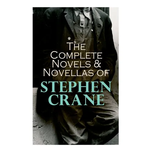 The Complete Novels & Novellas of Stephen Crane: The Red Badge of Courage, Maggie, George's Mother, The Third Violet, Active Service, The Monster... - Paperback