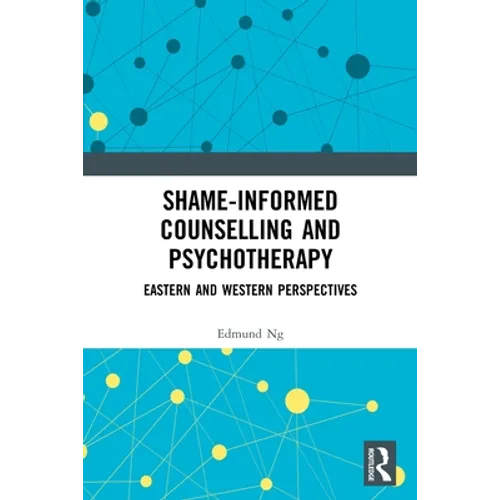 Shame-Informed Counselling and Psychotherapy: Eastern and Western Perspectives - Paperback