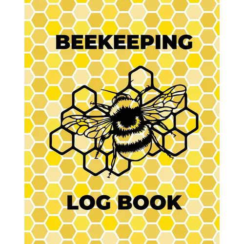 Beekeeping Log Book: Beekeepers Journal and Log, Honeybee Notebook, Beehive Inspection, Backyard Apiary, Beekeeper Gift - Paperback