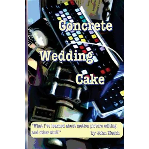 Concrete Wedding Cake: what I have learned about motion picture editing and other stuff - Paperback