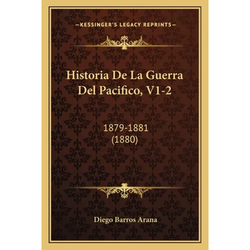 Historia De La Guerra Del Pacifico, V1-2: 1879-1881 (1880) - Paperback