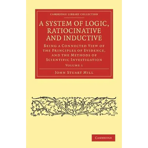 A System of Logic, Ratiocinative and Inductive - Volume 1 - Paperback