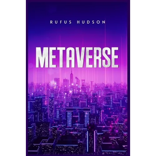 Metaverse: The Ultimate Guide to Investing in Virtual Lands, NFT (Crypto Art), Altcoins, and Cryptocurrency Using Blockchain Technology (2022 Crash Co - Paperback