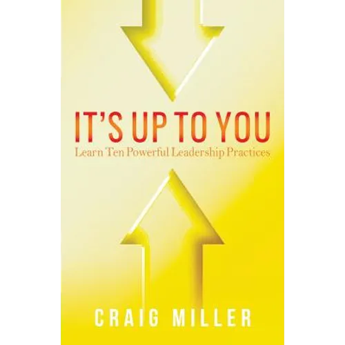 It's Up To You: Learn Ten Powerful Leadership Practices - Paperback