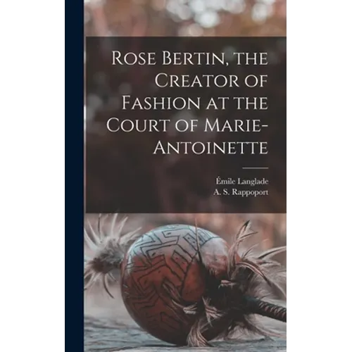 Rose Bertin, the Creator of Fashion at the Court of Marie-Antoinette - Hardcover