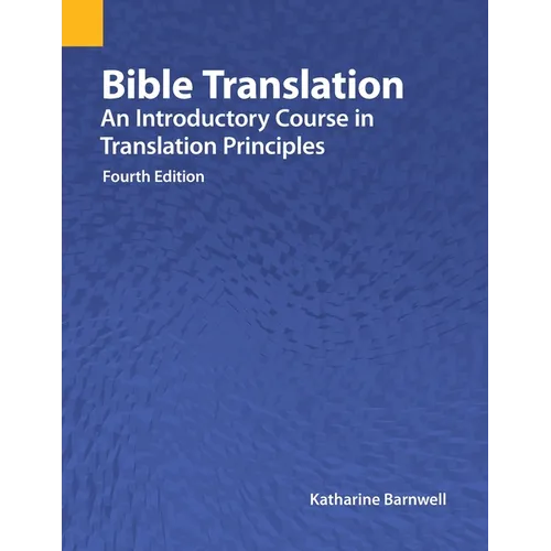 Bible Translation: An Introductory Course in Translation Principles, Fourth Edition - Paperback