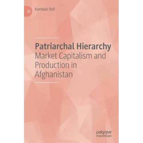 Patriarchal Hierarchy: Market Capitalism and Production in Afghanistan - Hardcover