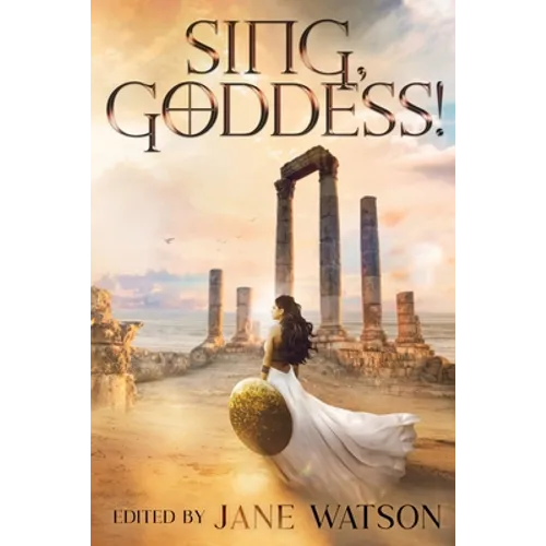 Sing, Goddess!: A YA Anthology of Greek Myth Retellings - Paperback