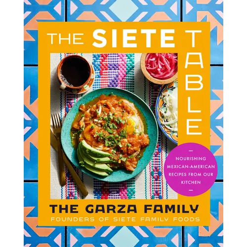 The Siete Table: Nourishing Mexican-American Recipes from Our Kitchen - Hardcover