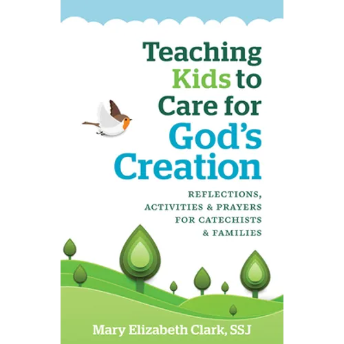 Teaching Kids to Care for God's Creation: Reflections, Activities and Prayers for Catechists and Families - Paperback