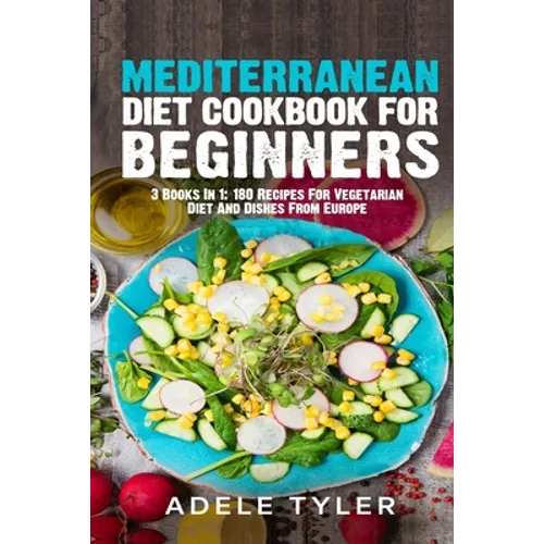 Mediterranean Diet Cookbook For Beginners: 3 Books In 1: 180 Recipes For Vegetarian Diet And Dishes From Europe - Paperback