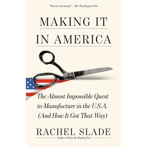Making It in America: The Almost Impossible Quest to Manufacture in the U.S.A. (and How It Got That Way) - Paperback