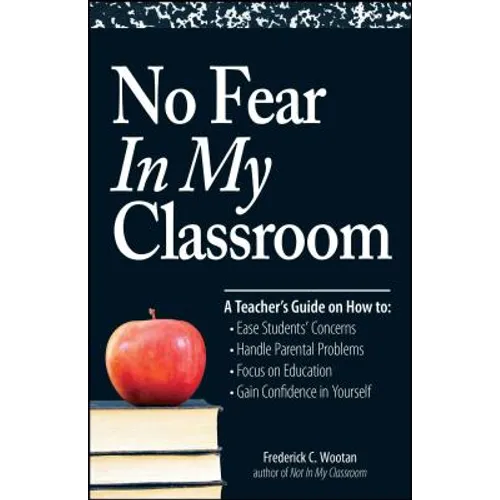 No Fear in My Classroom: A Teacher's Guide on How to Ease Student Concerns, Handle Parental Problems, Focus on Education and Gain Confidence in - Paperback