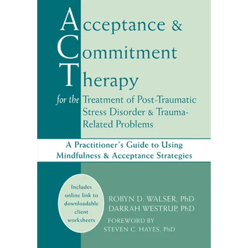Acceptance and Commitment Therapy for the Treatment of Post-Traumatic Stress Disorder and Trauma-Related Problems: A Practitioner's Guide to Using Min - Paperback