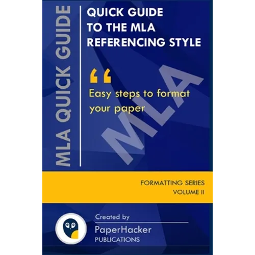 Quick Guide to the MLA Referencing Style: Easy Steps to Format Your Paper by PaperHacker - Paperback