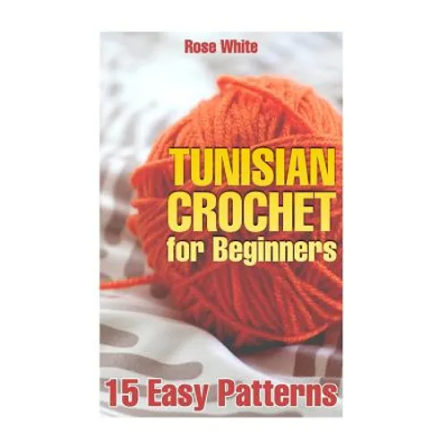Tunisian Crochet for Beginners: 15 Easy Patterns: (Crochet Patterns, Crochet Stitches) - Paperback