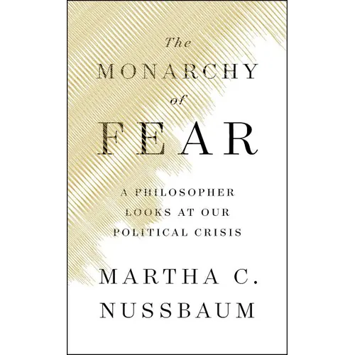 The Monarchy of Fear: A Philosopher Looks at Our Political Crisis - Hardcover
