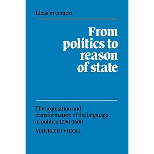 From Politics to Reason of State: The Acquisition and Transformation of the Language of Politics 1250 1600 - Paperback