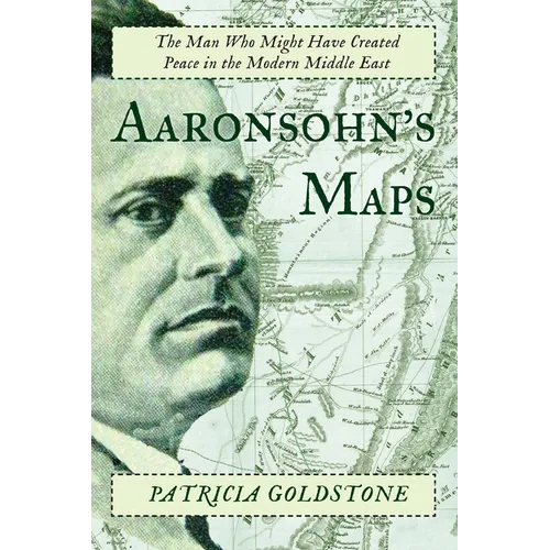 Aaronsohn's Maps: The Man Who Might Have Created Peace in the Modern Middle East - Paperback