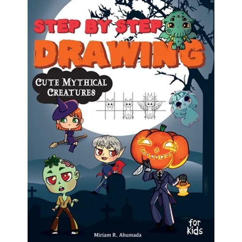Step by Step Drawing Cute Mythical Creatures: How to Draw Book For Kids, Dragons, Trolls, Fairies and Many Fantasy Monsters - Paperback