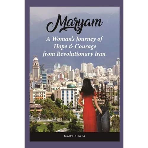 Maryam: A Woman's Journey of Hope & Courage from Revolutionary Iran - Paperback
