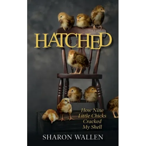 Hatched: How Nine Little Chicks Cracked My Shell - Paperback