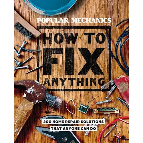 Popular Mechanics How to Fix Anything: Essential Home Repairs Anyone Can Do - Hardcover