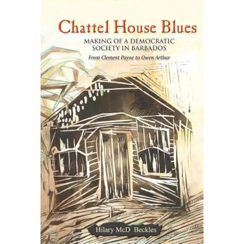 Chattel House Blues: Making of a Democratic Society in Barbados - From Clement Payne to Owen Arthur - Paperback