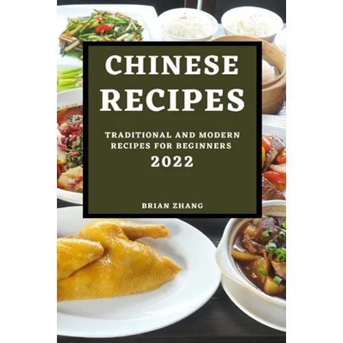 Chinese Recipes 2022: Traditional and Modern Recipes for Beginners - Paperback