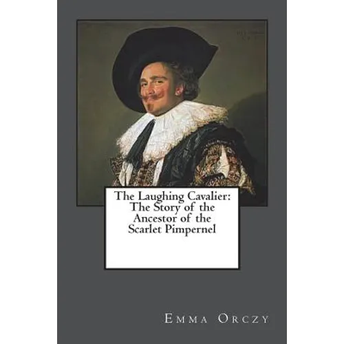 The Laughing Cavalier: The Story of the Ancestor of the Scarlet Pimpernel - Paperback