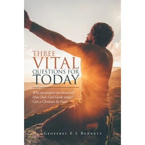 Three Vital Questions for Today: Why Are Prayers Not Answered? How Does God Guide Today? Can a Christian Be Gay? - Paperback