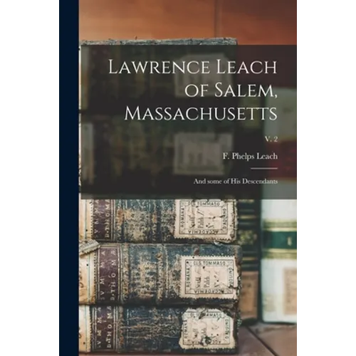 Lawrence Leach of Salem, Massachusetts: and Some of His Descendants; v. 2 - Paperback